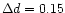 $\Delta d=0.15$