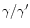 $\gamma/\gamma'$