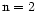 $\rm n=2$