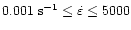 $0.001~{\rm s}^{-1}\le \dot{\varepsilon}\le 5000$