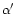$\alpha'$