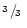 $\raise.5ex\hbox{$\scriptstyle 3$ }\kern-.1em/
\kern-.15em\lower.25ex\hbox{$\scriptstyle 3$ } $