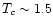 $T_c\sim1.5$