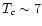 $T_c\sim7$