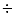 $\div $
