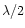 $\lambda /2$