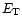 $E_{\rm T}$