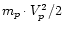 $m_p \cdot V_p^2 / 2$